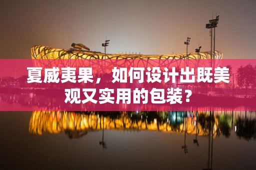 夏威夷果，如何设计出既美观又实用的包装？