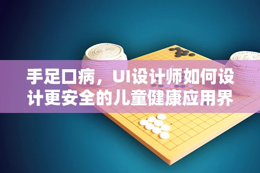 手足口病，UI设计师如何设计更安全的儿童健康应用界面？