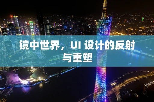 镜中世界，UI 设计的反射与重塑
