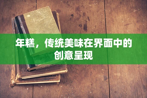 年糕，传统美味在界面中的创意呈现