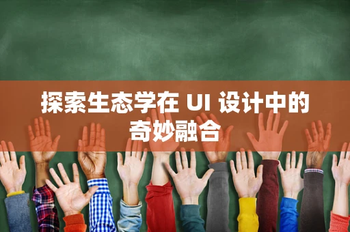 探索生态学在 UI 设计中的奇妙融合