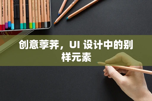 创意荸荠，UI 设计中的别样元素