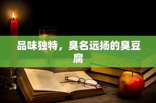 品味独特，臭名远扬的臭豆腐