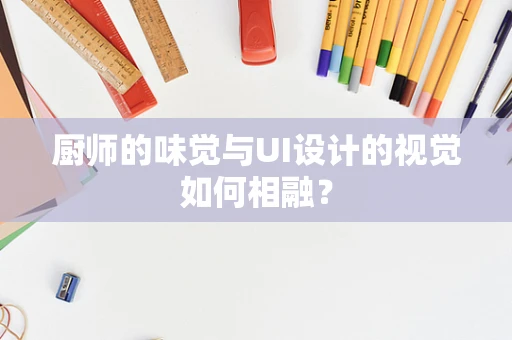 厨师的味觉与UI设计的视觉如何相融？