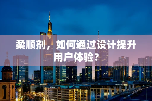 柔顺剂，如何通过设计提升用户体验？