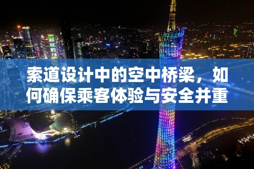 索道设计中的空中桥梁，如何确保乘客体验与安全并重？
