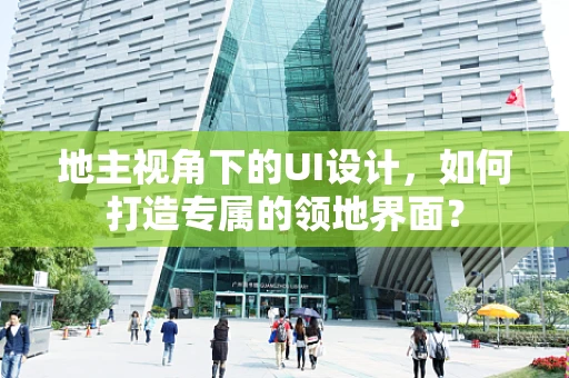 地主视角下的UI设计，如何打造专属的领地界面？