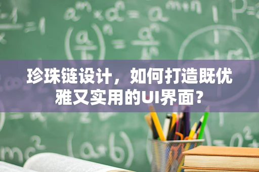 珍珠链设计，如何打造既优雅又实用的UI界面？