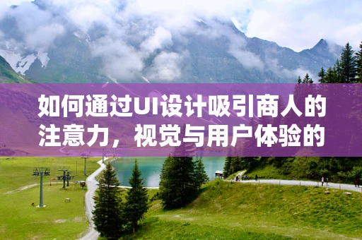 如何通过UI设计吸引商人的注意力，视觉与用户体验的双重策略