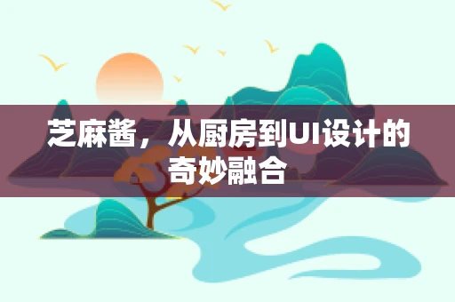 芝麻酱，从厨房到UI设计的奇妙融合