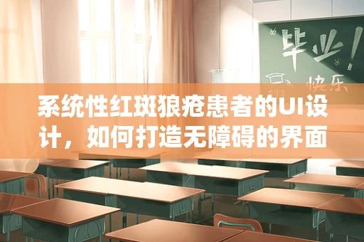 系统性红斑狼疮患者的UI设计，如何打造无障碍的界面体验？