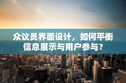 众议员界面设计，如何平衡信息展示与用户参与？