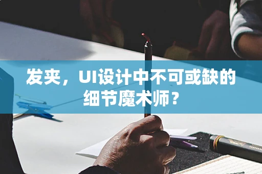 发夹，UI设计中不可或缺的细节魔术师？