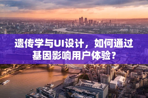 遗传学与UI设计，如何通过基因影响用户体验？