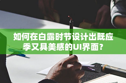 如何在白露时节设计出既应季又具美感的UI界面？