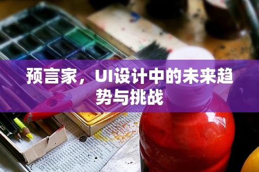 预言家，UI设计中的未来趋势与挑战