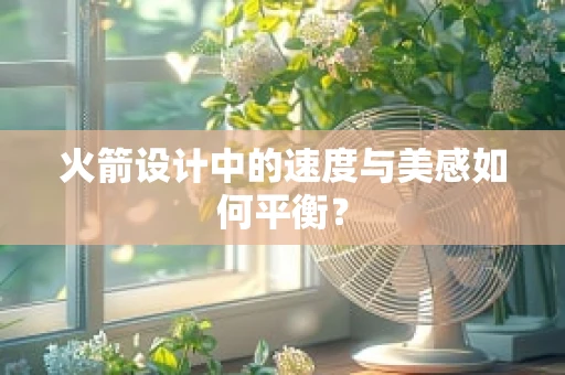 火箭设计中的速度与美感如何平衡？