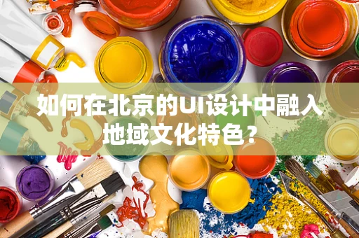如何在北京的UI设计中融入地域文化特色？