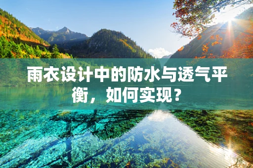 雨衣设计中的防水与透气平衡，如何实现？