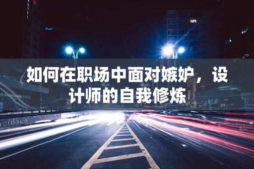 如何在职场中面对嫉妒，设计师的自我修炼