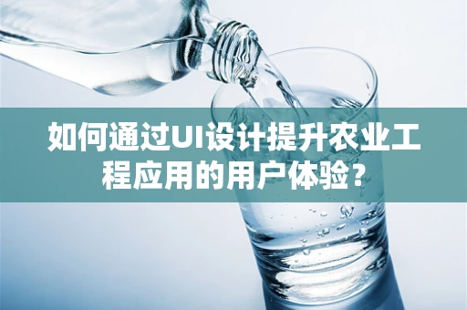 如何通过UI设计提升农业工程应用的用户体验？