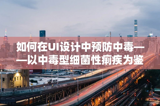 如何在UI设计中预防中毒——以中毒型细菌性痢疾为鉴？