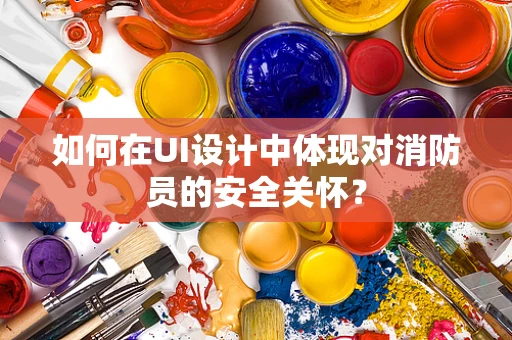 如何在UI设计中体现对消防员的安全关怀？