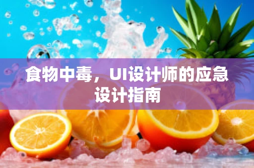 食物中毒，UI设计师的应急设计指南