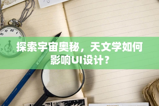 探索宇宙奥秘，天文学如何影响UI设计？