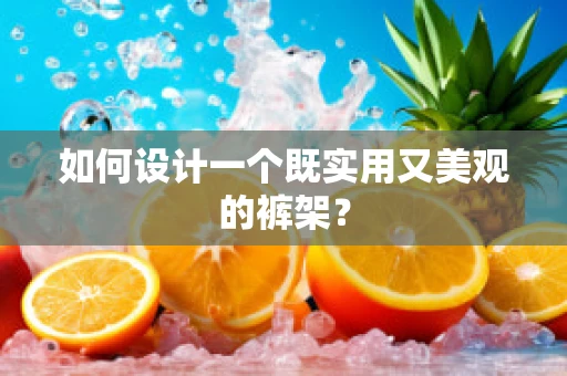 如何设计一个既实用又美观的裤架？