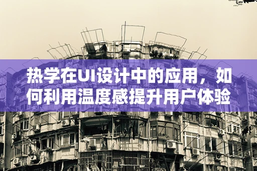 热学在UI设计中的应用，如何利用温度感提升用户体验？