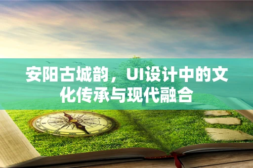 安阳古城韵，UI设计中的文化传承与现代融合