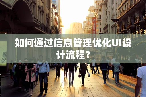 如何通过信息管理优化UI设计流程？