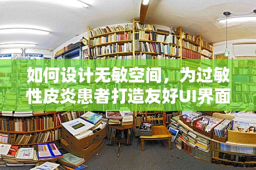 如何设计无敏空间，为过敏性皮炎患者打造友好UI界面？