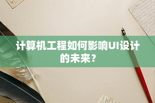 计算机工程如何影响UI设计的未来？