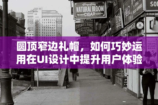 圆顶窄边礼帽，如何巧妙运用在UI设计中提升用户体验？