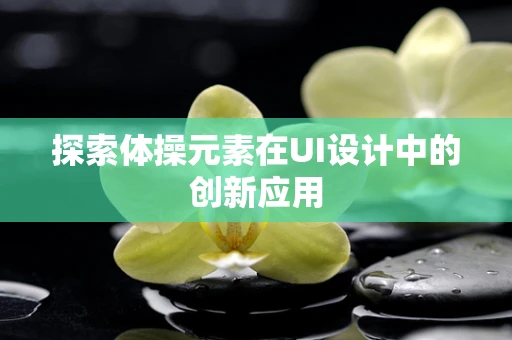 探索体操元素在UI设计中的创新应用