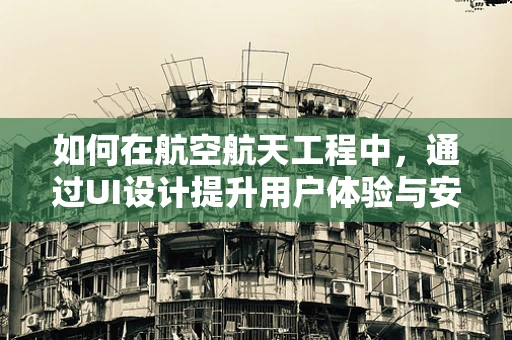 如何在航空航天工程中，通过UI设计提升用户体验与安全性？