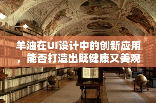 羊油在UI设计中的创新应用，能否打造出既健康又美观的界面？