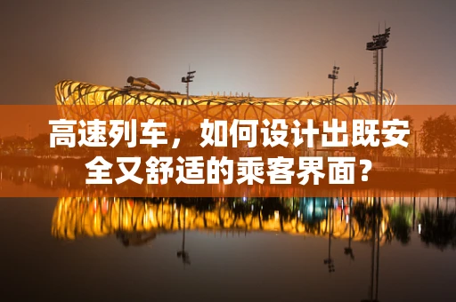 高速列车，如何设计出既安全又舒适的乘客界面？