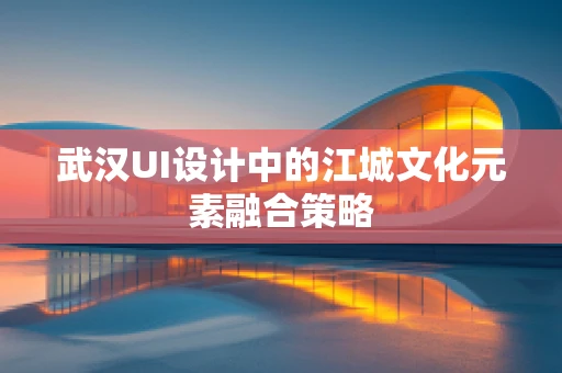 武汉UI设计中的江城文化元素融合策略