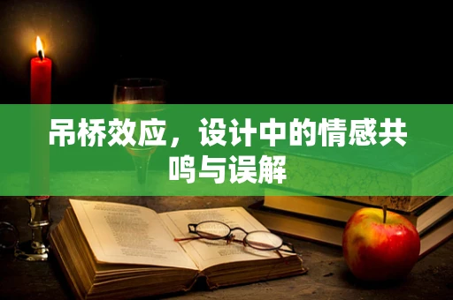 吊桥效应，设计中的情感共鸣与误解