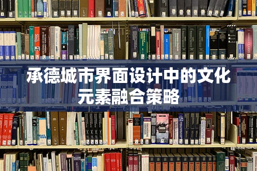 承德城市界面设计中的文化元素融合策略