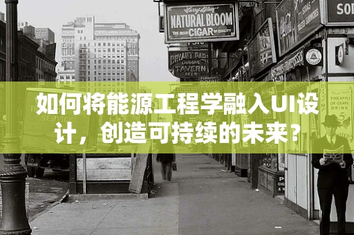 如何将能源工程学融入UI设计，创造可持续的未来？