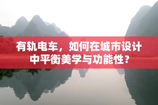 有轨电车，如何在城市设计中平衡美学与功能性？