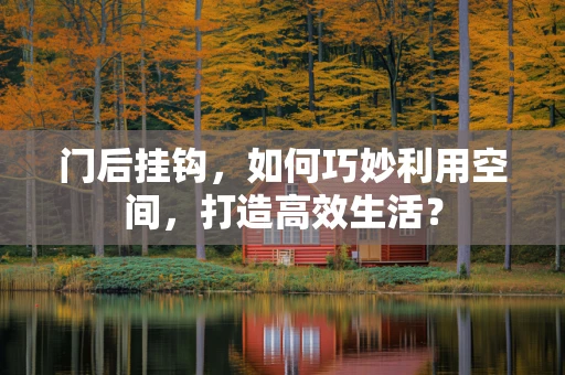 门后挂钩，如何巧妙利用空间，打造高效生活？