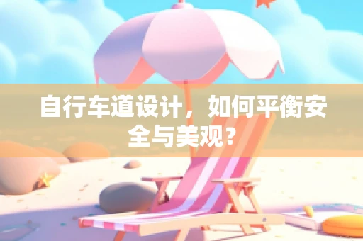 自行车道设计，如何平衡安全与美观？