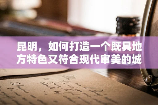 昆明，如何打造一个既具地方特色又符合现代审美的城市UI界面？