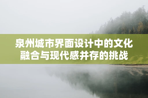 泉州城市界面设计中的文化融合与现代感并存的挑战