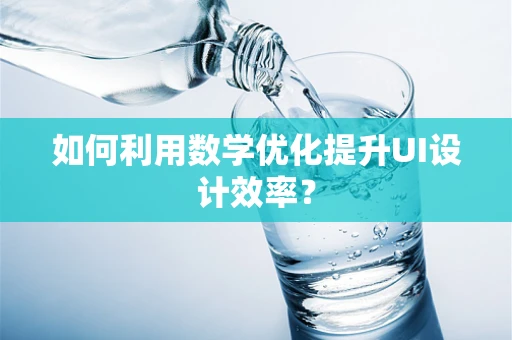 如何利用数学优化提升UI设计效率？